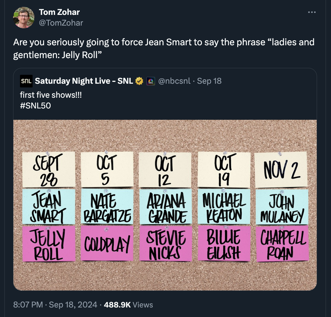 screenshot - Tom Zohar Are you seriously going to force Jean Smart to say the phrase "ladies and gentlemen Jelly Roll" Snl Saturday Night Live Snl Sep 18 first five shows!!! Sept 28 Oct Oct Oct Nov 2 5 12 19 Jean Nate Ariana Michael Smart Bargatze Grande 